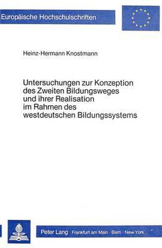 Cover image for Untersuchungen Zur Konzeption Des Zweiten Bildungsweges Und Ihrer Realisation Im Rahmen Des Westdeutschen Bildungssystems