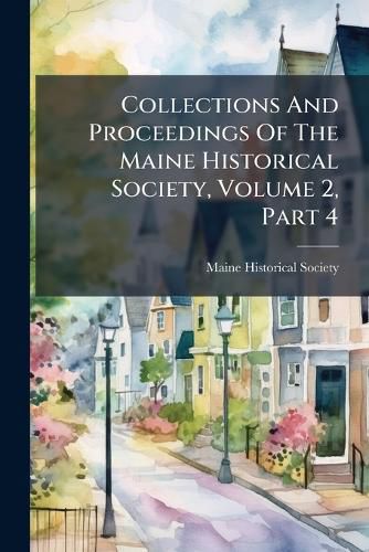 Cover image for Collections and Proceedings of the Maine Historical Society, Volume 2, Part 4