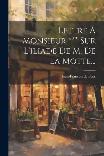 Cover image for Lettre A Monsieur *** Sur L'iliade De M. De La Motte...