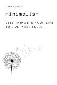 Cover image for Minimalism: Less Things in Your Life to Live More Fully