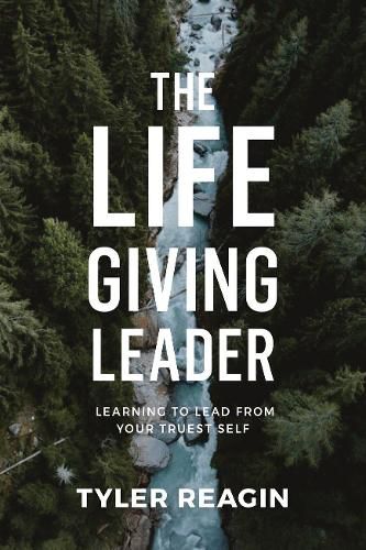 Cover image for The Life-Giving Leader: Learning to Lead from your Truest Self