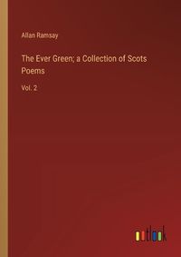 Cover image for The Ever Green; a Collection of Scots Poems