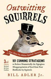 Cover image for Outwitting Squirrels: 101 Cunning Stratagems to Reduce Dramatically the Egregious Misappropriation of Seed from Your Birdfeeder by Squirrels