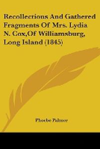 Cover image for Recollections And Gathered Fragments Of Mrs. Lydia N. Cox,Of Williamsburg, Long Island (1845)