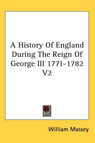 A History Of England During The Reign Of George III 1771-1782 V2