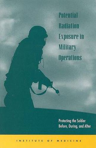 Potential Radiation Exposure in Military Operations: Protecting the Soldier Before, During, and After