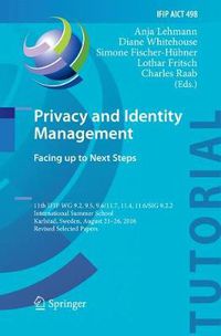 Cover image for Privacy and Identity Management. Facing up to Next Steps: 11th IFIP WG 9.2, 9.5, 9.6/11.7, 11.4, 11.6/SIG 9.2.2 International Summer School, Karlstad, Sweden, August 21-26, 2016, Revised Selected Papers