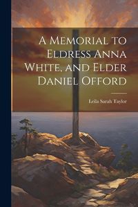 Cover image for A Memorial to Eldress Anna White, and Elder Daniel Offord