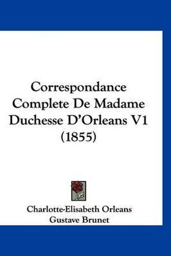 Cover image for Correspondance Complete de Madame Duchesse D'Orleans V1 (1855)