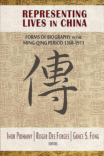 Representing Lives in China: Forms of Biography in the Ming-Qing Period 1368-1911