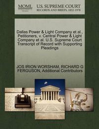 Cover image for Dallas Power & Light Company et al., Petitioners, V. Central Power & Light Company et al. U.S. Supreme Court Transcript of Record with Supporting Pleadings