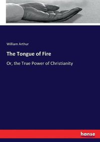 Cover image for The Tongue of Fire: Or, the True Power of Christianity