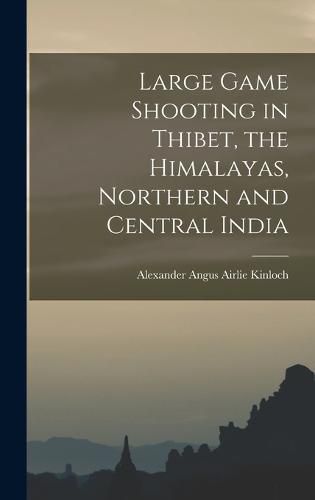 Cover image for Large Game Shooting in Thibet, the Himalayas, Northern and Central India