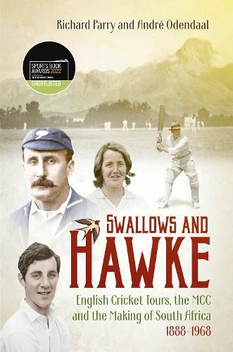 Swallows and Hawke: England's Cricket Tourists, MCC and the Making of South Africa 1888-1968