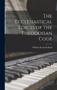 Cover image for The Ecclesiastical Edicts of the Theodosian Code