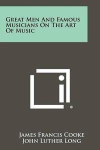 Cover image for Great Men and Famous Musicians on the Art of Music