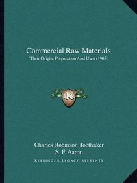 Cover image for Commercial Raw Materials: Their Origin, Preparation and Uses (1905)