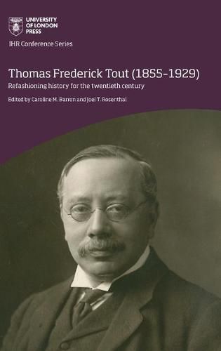 Thomas Frederick Tout (1855-1929): Refashioning history for the twentieth century