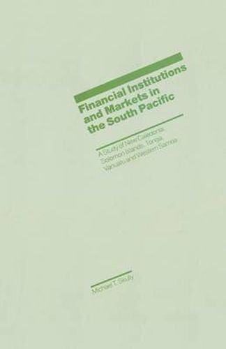 Cover image for Financial Institutions and Markets in the South Pacific: A Study of New Caledonia, Solomon Islands, Tonga, Vanuatu and Western Samoa