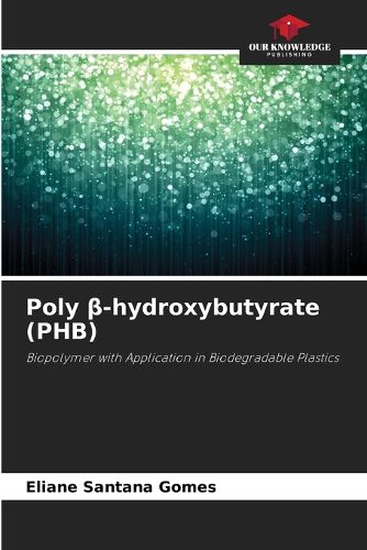 Cover image for Poly β-hydroxybutyrate (PHB)