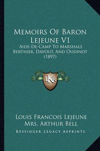 Cover image for Memoirs of Baron Lejeune V1: Aide-de-Camp to Marshals Berthier, Davout, and Oudinot (1897)