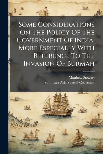 Cover image for Some Considerations on the Policy of the Government of India, More Especially with Reference to the Invasion of Burmah
