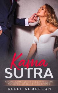 Cover image for Kama Sutra: The Practical Guide to Mind-Blowing Orgasms with The Kama Sutra, Tantric Sex Teachings and Climax Enhancing Sex Positions