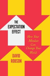 Cover image for The Expectation Effect: How Your Mindset Can Change Your World