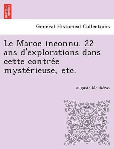 Cover image for Le Maroc Inconnu. 22 ANS D'Explorations Dans Cette Contre E Myste Rieuse, Etc.