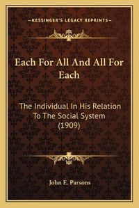 Cover image for Each for All and All for Each: The Individual in His Relation to the Social System (1909)