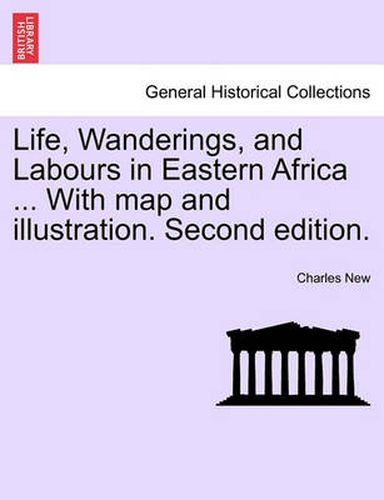 Cover image for Life, Wanderings, and Labours in Eastern Africa ... With map and illustration. Second edition.