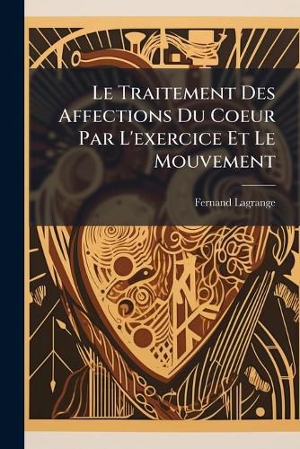 Cover image for Le Traitement Des Affections Du Coeur Par L'Exercice Et Le Mouvement