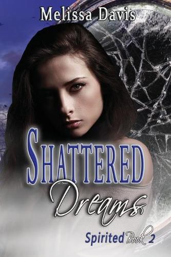 Shattered Dreams: Spirited Book 2