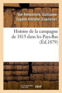 Cover image for Histoire de la Campagne de 1815 Dans Les Pays-Bas
