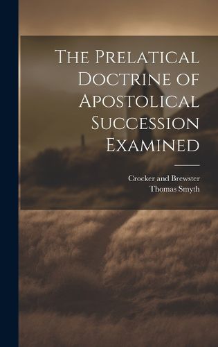 The Prelatical Doctrine of Apostolical Succession Examined