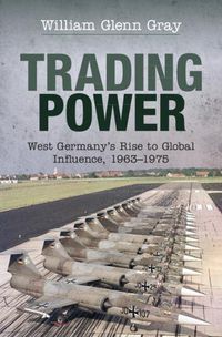 Cover image for Trading Power: West Germany's Rise to Global Influence, 1963-1975