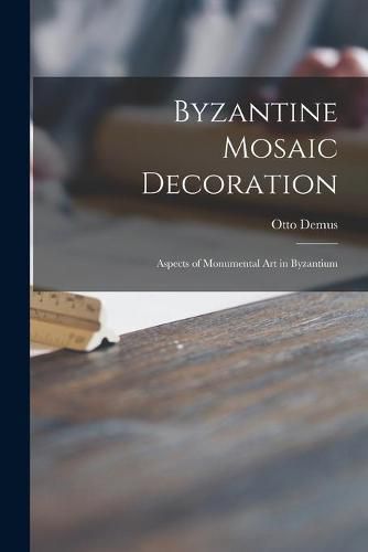 Byzantine Mosaic Decoration; Aspects of Monumental Art in Byzantium