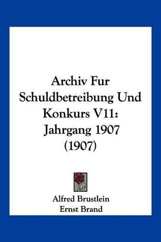 Archiv Fur Schuldbetreibung Und Konkurs V11: Jahrgang 1907 (1907)