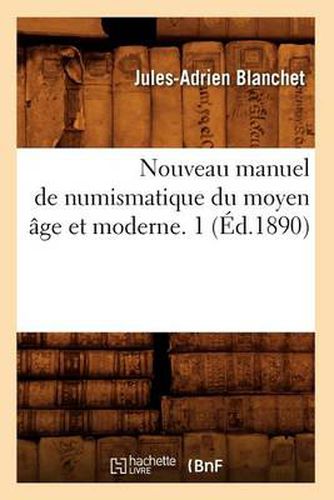 Nouveau Manuel de Numismatique Du Moyen Age Et Moderne. 1 (Ed.1890)