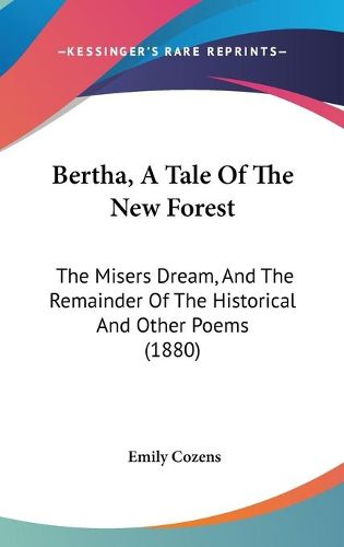 Cover image for Bertha, a Tale of the New Forest: The Misers Dream, and the Remainder of the Historical and Other Poems (1880)