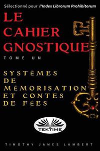 Cover image for Le cahier gnostique: tome un: Systemes de memoire et contes de fees