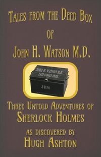 Cover image for Tales from the Deed Box of John H. Watson M.D.: Three Untold Adventures of Sherlock Holmes