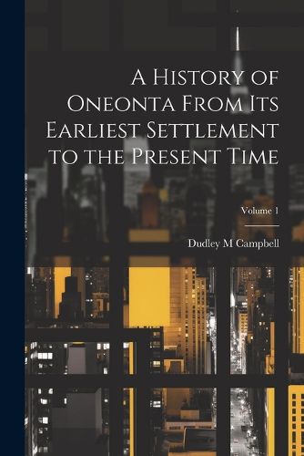 A History of Oneonta From its Earliest Settlement to the Present Time; Volume 1