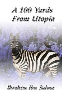 Cover image for A 100 Yards from Utopia: A collection of poems and aphorisms