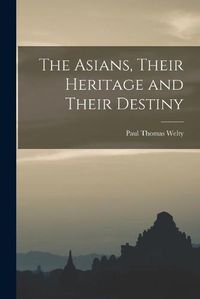 Cover image for The Asians, Their Heritage and Their Destiny