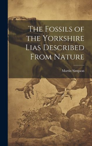 Cover image for The Fossils of the Yorkshire Lias Described From Nature