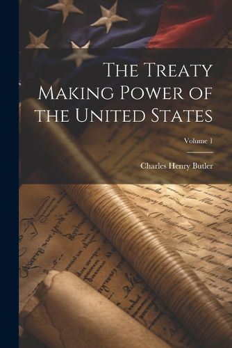 Cover image for The Treaty Making Power of the United States; Volume 1