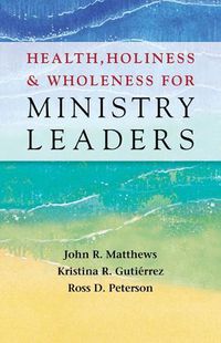 Cover image for Health, Holiness, and Wholeness for Ministry Leaders