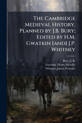 Cover image for The Cambridge Medieval History, Planned by J.B. Bury; Edited by H.M. Gwatkin [And] J.P. Whitney