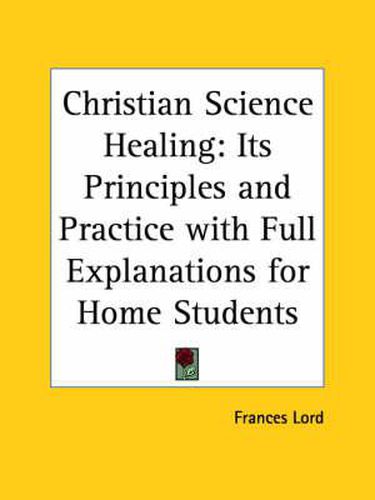 Cover image for Christian Science Healing: Its Principles and Practice with Full Explainations for Home Students